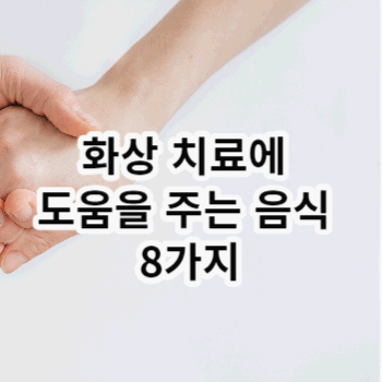 화상 치료에 도움을 주는 음식 8가지