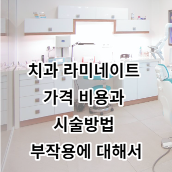 치과 라미네이트 가격 비용과 시술방법 부작용에 대해서