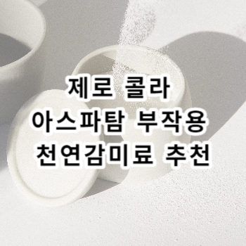 제로 콜라 아스파탐 부작용 천연감미료 추천