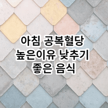 아침 공복혈당 높은이유 낮추기 좋은 음식