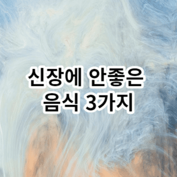 신장에 안좋은 음식 3가지