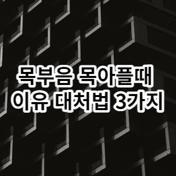 목부음 목아플때 이유 대처법 3가지