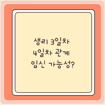 생리 3일차 4일차 관계 임신 가능성?