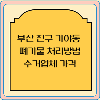 부산 진구 가야동 폐기물 처리방법 수거업체 가격