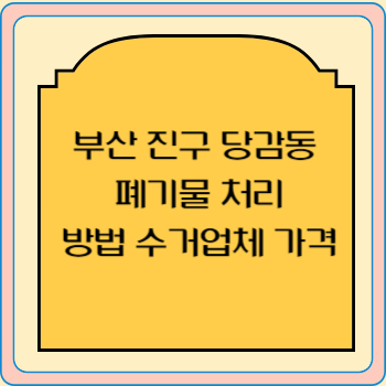 부산 진구 당감동 폐기물 처리 방법 수거업체 가격