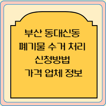 부산 동대신동 폐기물 수거 처리 신청방법 가격 업체 정보