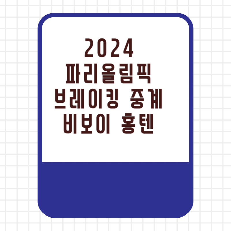 2024 파리올림픽 브레이킹 중계 비보이 홍텐 경기일정 비걸 시간 플로우엑셀 조별리그 8강 4강 결승 결과 순위 대한민국 브레이킹 선수명단 하이라이트